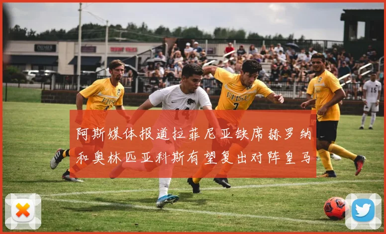 阿斯媒体报道拉菲尼亚缺席赫罗纳和奥林匹亚科斯有望复出对阵皇马