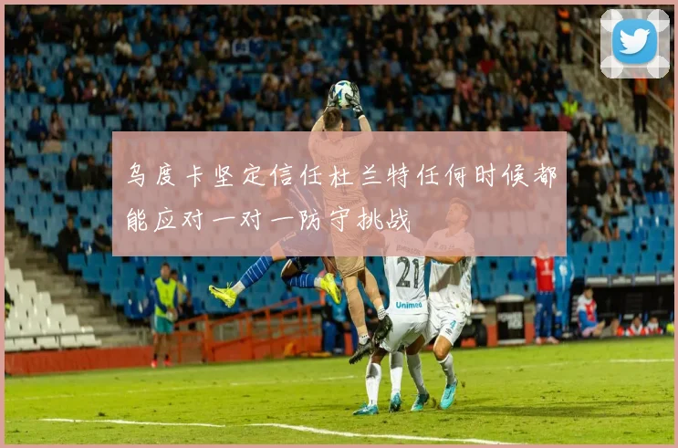 乌度卡坚定信任杜兰特任何时候都能应对一对一防守挑战